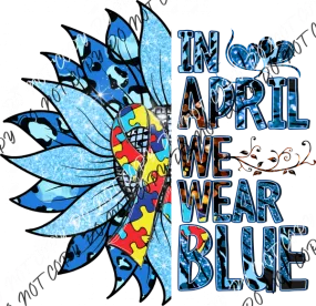 Autism Awareness In April We Wear Blue Sunflower DTF Transfer