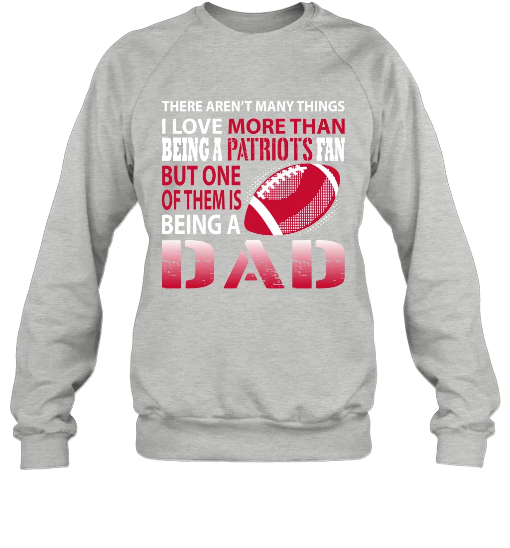 I Love More Than Being A New England Patriots Fan Being A Dad Football Sweatshirt